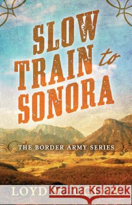 Slow Train to Sonora Loyd Uglow 9781432834135 Five Star Publishing