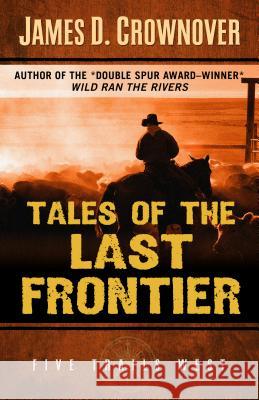 Tales of the Last Frontier James D. Crownover 9781432834166 Five Star Publishing