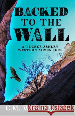 Backed to the Wall: A Tucker Ashley Western Adventure C. M. Wendelboe 9781432837327 Five Star Publishing