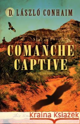 Comanche Captive D. Laszlo Conhaim 9781432837396 Five Star Publishing