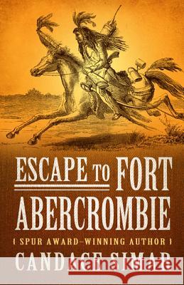 Escape to Fort Abercrombie Candace Simar 9781432838188 Five Star Publishing