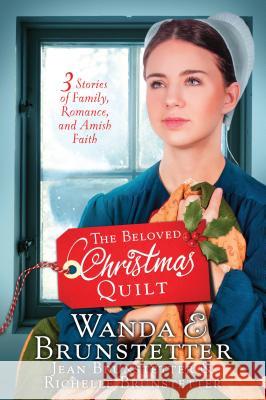 The Beloved Christmas Quilt: Three Stories of Family, Romance, and Amish Faith Wanda E. Brunstetter, Jean Brunstetter, Richelle Brunstetter 9781432842086