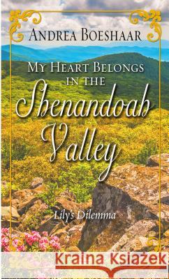 My Heart Belongs in the Shenandoah Valley: Lily's Dilemma Andrea Boeshaar 9781432844622 Thorndike Press Large Print
