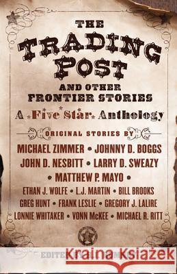 The Trading Post and Other Frontier Stories: A Five Star Anthology Michael Zimmer Johnny D. Boggs John D. Nesbitt 9781432845056