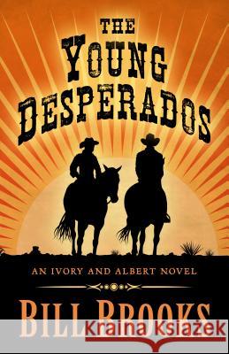 The Young Desperados: An Ivory and Albert Novel Bill Brooks 9781432849900