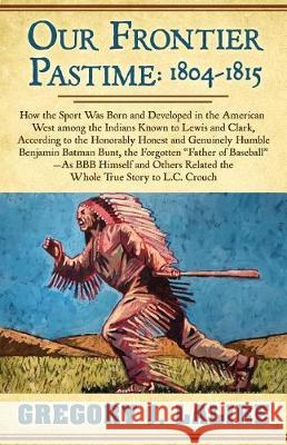 Our Frontier Pastime: 1804 - 1815: A Frontier Fiction Novel Gregory J. Lalire 9781432852177