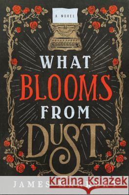 What Blooms from Dust James Markert 9781432854775