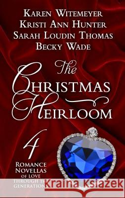 The Christmas Heirloom: Four Romance Novellas of Love Through the Generations Karen Witemeyer, Kristi Ann Hunter, Sarah Loudin Thomas 9781432859794