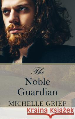 The Noble Guardian Michelle Griep 9781432867522