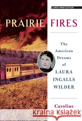 Prairie Fires: The American Dreams of Laura Ingalls Wilder Caroline Fraser 9781432868208