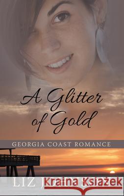 A Glitter of Gold Liz Johnson 9781432869892 Thorndike Press Large Print
