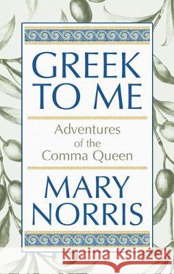 Greek to Me: Adventures of the Comma Queen Mary Norris 9781432871444 Thorndike Press Large Print