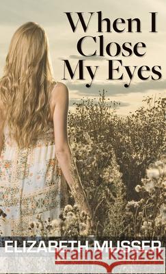 When I Close My Eyes Elizabeth Musser 9781432875176 Thorndike Press Large Print