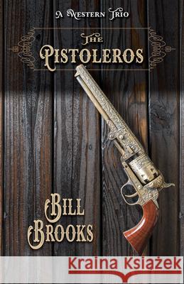 The Pistoleros: A Western Trio Bill Brooks 9781432875336