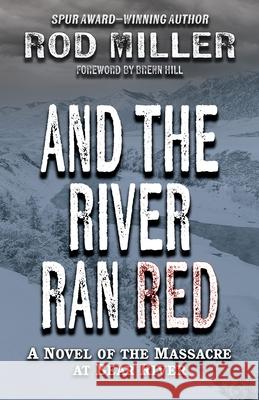 And the River Ran Red: A Novel of the Massacre at Bear River Rod Miller 9781432878863 Five Star Publishing