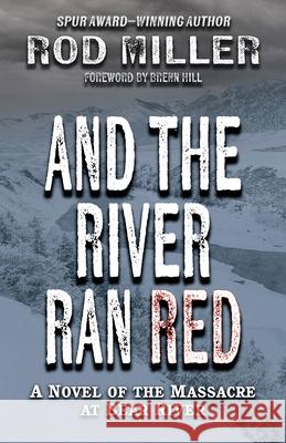 And the River Ran Red: A Novel of the Massacre at Bear River Rod Miller 9781432878870 Thorndike Press Large Print