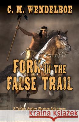 Fork in the False Trail C. M. Wendelboe 9781432882631 Five Star Publishing