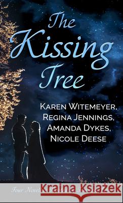 The Kissing Tree: Four Novellas Rooted in Timeless Love Karen Witemeyer Regina Jennings Amanda Dykes 9781432885281