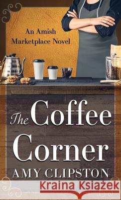 The Coffee Corner Amy Clipston 9781432885915