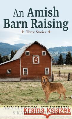 An Amish Barn Raising: Three Stories Amy Clipston Kelly Irvin Kathleen Fuller 9781432887834 Thorndike Press Large Print