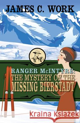 Ranger McIntyre: The Mystery of the Missing Bierstadt James C. Work 9781432888039