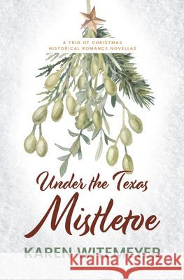 Under the Texas Mistletoe: A Trio of Christmas Historical Romance Novellas Karen Witemeyer 9781432890971 Thorndike Press Large Print