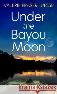 Under the Bayou Moon Valerie Fraser Luesse 9781432891022