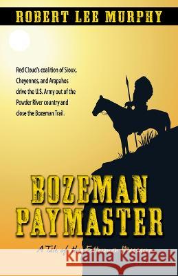 Bozeman Paymaster: A Tale of the Fetterman Massacre Robert Lee Murphy 9781432892999 Five Star (ME)