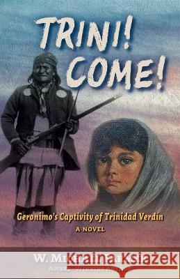 Trini! Come!: Geronimo's Captivity of Trinidad Verdín, a Novel Farmer, W. Michael 9781432895785