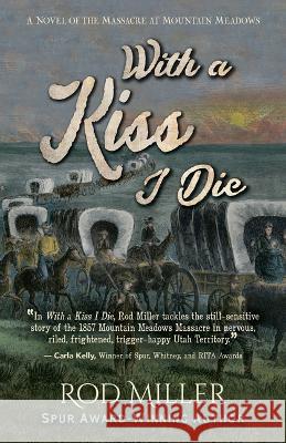 With a Kiss I Die: A Novel of the Massacre at Mountain Meadows Rod Miller 9781432895808 Five Star Publishing