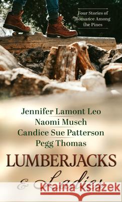 Lumberjacks and Ladies: 4 Historical Stories of Romance Among the Pines Jennifer Lamon Naomi Musch Candace S. Patterson 9781432898038 Thorndike Press Large Print