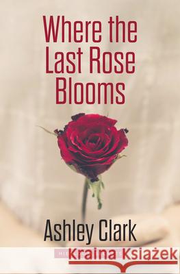 Where the Last Rose Blooms Ashley Clark 9781432898205 Thorndike Press Large Print
