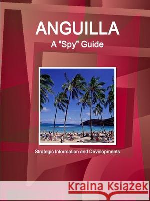 Anguilla A Spy Guide - Strategic Information and Developments IBP USA 9781433001345 IBP USA