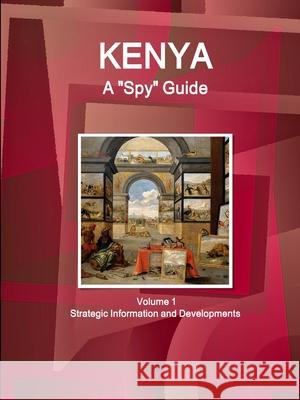 Kenya A Spy Guide Volume 1 Strategic Information and Developments IBP USA 9781433027383 IBP USA