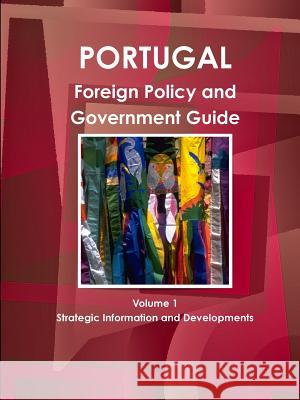 Portugal Foreign Policy and Government Guide Volume 1 Strategic Information and Developments Ibp Usa   9781433040429 IBP USA
