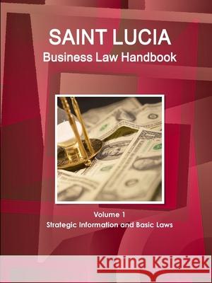 St. Lucia Business Law Handbook Volume 1 Strategic Information and Basic Laws Ibp Usa   9781433046599 IBP USA