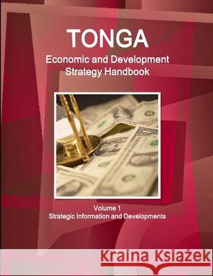 Tonga Economic & Development Strategy Handbook Volume 1 Strategic Information and Developments Inc Ibp 9781433049705 Int'l Business Publications, USA