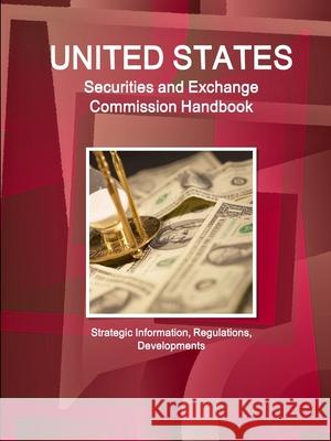 US Securities and Exchange Commission Handbook - Strategic Information, Regulations, Developments Ibpus Com   9781433057410 IBP USA