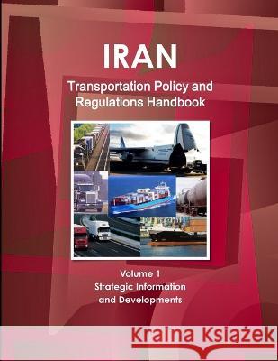 Iran Transportation Policy and Regulations Handbook Volume 1 Strategic Information and Developments Inc Ibp 9781433066337 IBP USA