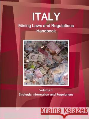 Italy Mining Laws and Regulations Handbook Volume 1 Strategic Information and Regulations Inc Ibp 9781433077623 Lulu Press