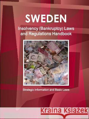 Sweden Insolvency (Bankruptcy) Laws and Regulations Handbook - Strategic Information and Basic Laws Inc Ibp 9781433086496 Int'l Business Publications, USA