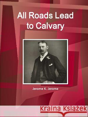 All Roads Lead to Calvary Jerome K 9781433093227 Int'l Business Publications, USA