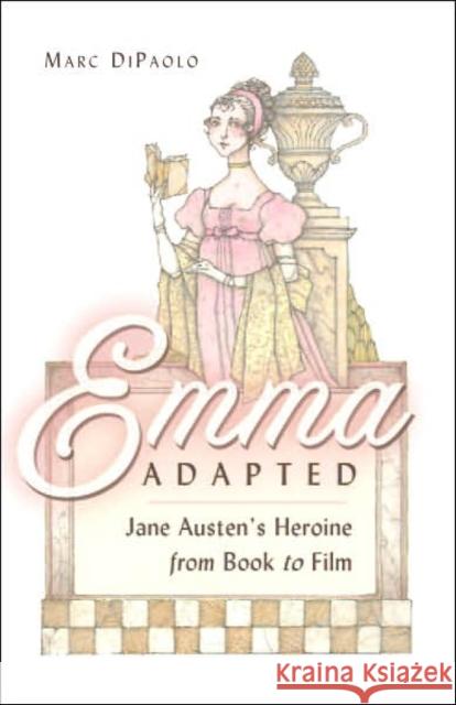 Emma Adapted: Jane Austen's Heroine from Book to Film Dipaolo, Marc 9781433100000