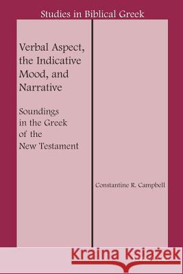 Verbal Aspect, the Indicative Mood, and Narrative; Soundings in the Greek of the New Testament Campbell, Constantine R. 9781433100031 Peter Lang Publishing Inc