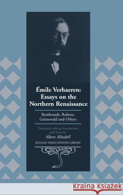 Émile Verhaeren: Essays on the Northern Renaissance: Rembrandt, Rubens, Gruenewald and Others- Translated with an Introduction and Notes by Albert Alh Flanell Friedman, Donald 9781433100116