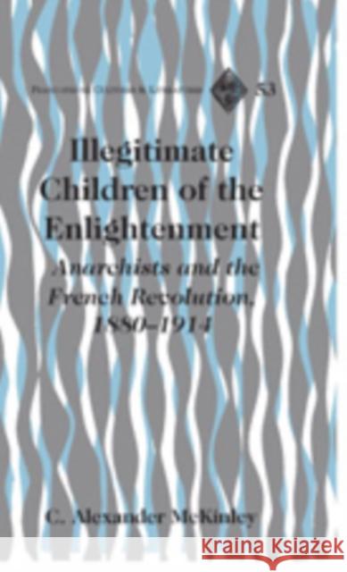 Illegitimate Children of the Enlightenment: Anarchists and the French Revolution, 1880-1914 Alvarez-Detrell, Tamara 9781433100598