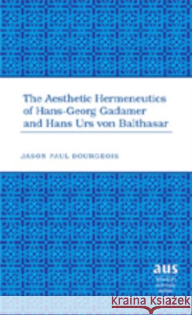 The Aesthetic Hermeneutics of Hans-Georg Gadamer and Hans Urs Von Balthasar  9781433100697 Peter Lang Publishing Inc