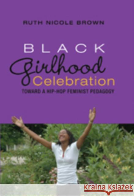 Black Girlhood Celebration: Toward a Hip-Hop Feminist Pedagogy Mazzarella, Sharon R. 9781433100758