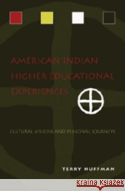 American Indian Higher Educational Experiences: Cultural Visions and Personal Journeys Huffman, Terry 9781433100826