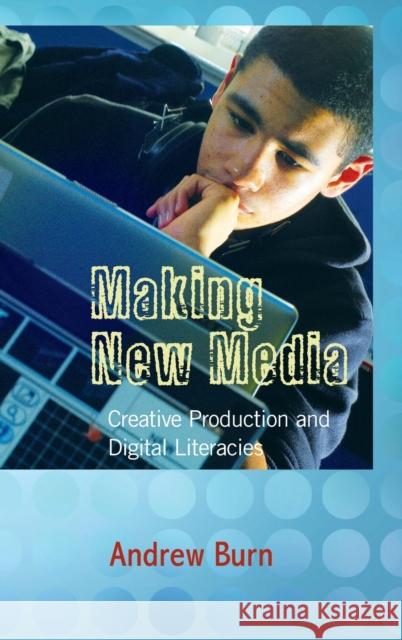 Making New Media: Creative Production and Digital Literacies Knobel, Michele 9781433100864 Peter Lang Publishing